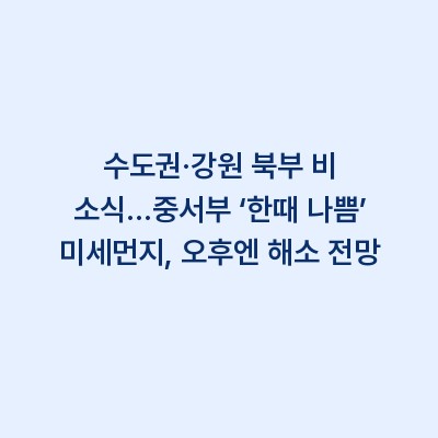 수도권·강원 북부 비 소식…중서부 ‘한때 나쁨’ 미세먼지, 오후엔 해소 전망