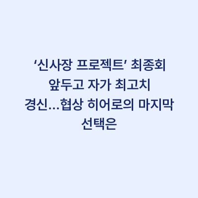 ‘신사장 프로젝트’ 최종회 앞두고 자가 최고치 경신…협상 히어로의 마지막 선택은