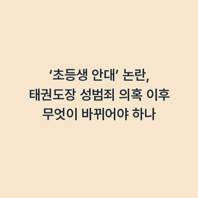 ‘초등생 안대’ 논란, 태권도장 성범죄 의혹 이후 무엇이 바뀌어야 하나
