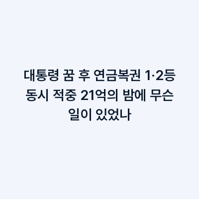 대통령 꿈 후 연금복권 1·2등 동시 적중 21억의 밤에 무슨 일이 있었나