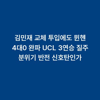 김민재 교체 투입에도 뮌헨 4대0 완파 UCL 3연승 질주 분위기 반전 신호탄인가