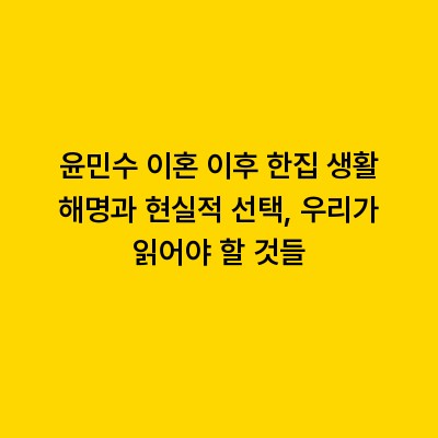 윤민수 이혼 이후 한집 생활 해명과 현실적 선택, 우리가 읽어야 할 것들
