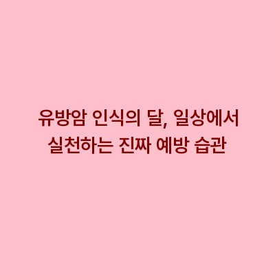 유방암 인식의 달, 일상에서 실천하는 진짜 예방 습관