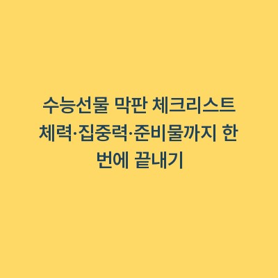 수능선물 막판 체크리스트 체력·집중력·준비물까지 한 번에 끝내기