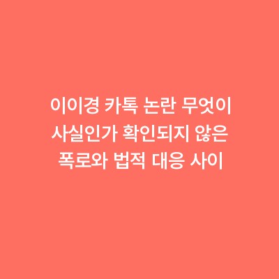 이이경 카톡 논란 무엇이 사실인가 확인되지 않은 폭로와 법적 대응 사이