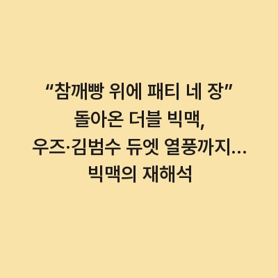 “참깨빵 위에 패티 네 장” 돌아온 더블 빅맥, 우즈·김범수 듀엣 열풍까지… 빅맥의 재해석