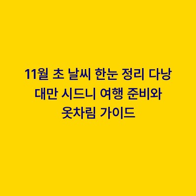 11월 초 날씨 한눈 정리 다낭 대만 시드니 여행 준비와 옷차림 가이드