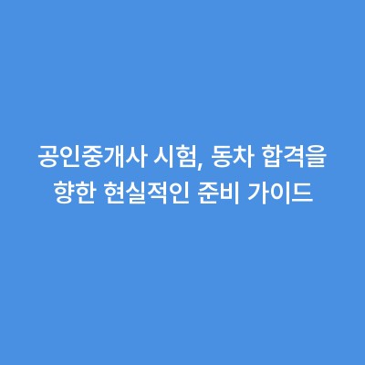 공인중개사 시험, 동차 합격을 향한 현실적인 준비 가이드