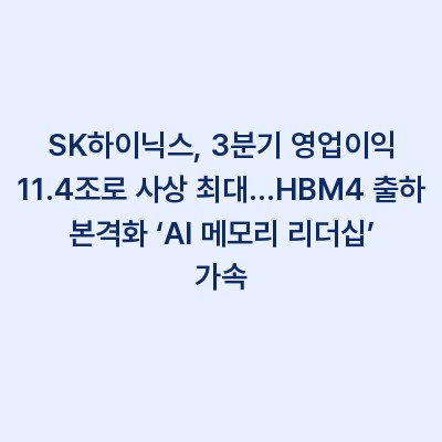 SK하이닉스, 3분기 영업이익 11.4조로 사상 최대…HBM4 출하 본격화 ‘AI 메모리 리더십’ 가속