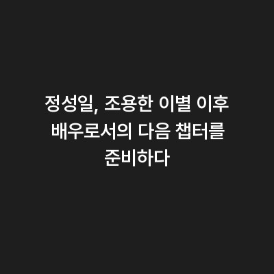 정성일, 조용한 이별 이후 배우로서의 다음 챕터를 준비하다