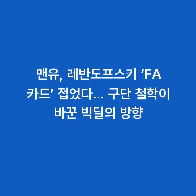 맨유, 레반도프스키 ‘FA 카드’ 접었다… 구단 철학이 바꾼 빅딜의 방향