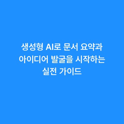 생성형 AI로 문서 요약과 아이디어 발굴을 시작하는 실전 가이드