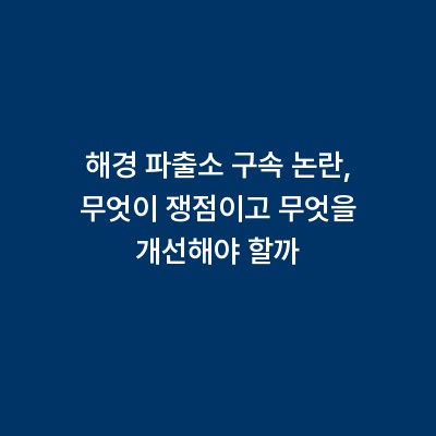 해경 파출소 구속 논란, 무엇이 쟁점이고 무엇을 개선해야 할까