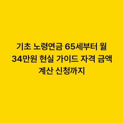 기초 노령연금 65세부터 월 34만원 현실 가이드 자격 금액 계산 신청까지