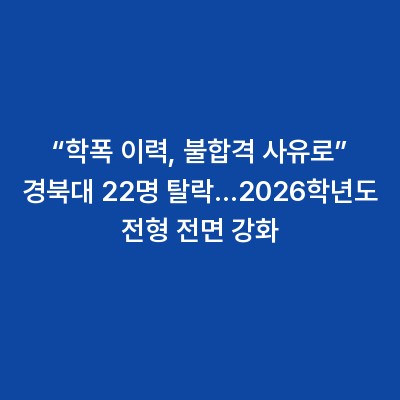 “학폭 이력, 불합격 사유로” 경북대 22명 탈락…2026학년도 전형 전면 강화