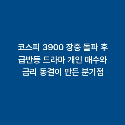 코스피 3900 장중 돌파 후 급반등 드라마 개인 매수와 금리 동결이 만든 분기점