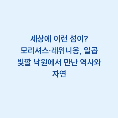 세상에 이런 섬이? 모리셔스·레위니옹, 일곱 빛깔 낙원에서 만난 역사와 자연