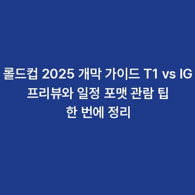 롤드컵 2025 개막 가이드 T1 vs IG 프리뷰와 일정 포맷 관람 팁 한 번에 정리