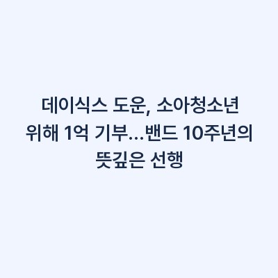 데이식스 도운, 소아청소년 위해 1억 기부…밴드 10주년의 뜻깊은 선행