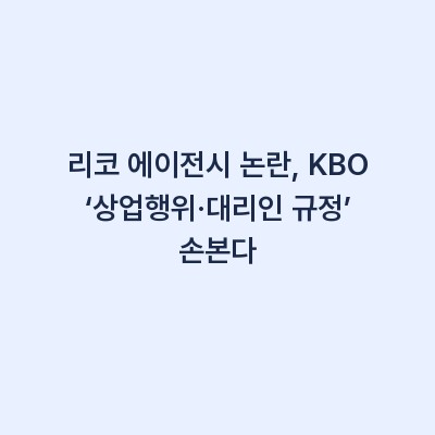 리코 에이전시 논란, KBO ‘상업행위·대리인 규정’ 손본다