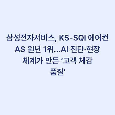 삼성전자서비스, KS-SQI 에어컨 AS 원년 1위…AI 진단·현장 체계가 만든 ‘고객 체감 품질’