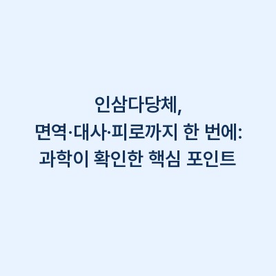 인삼다당체, 면역·대사·피로까지 한 번에: 과학이 확인한 핵심 포인트