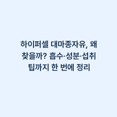 하이퍼셀 대마종자유, 왜 찾을까? 흡수·성분·섭취 팁까지 한 번에 정리