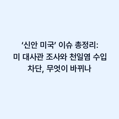 ‘신안 미국’ 이슈 총정리: 미 대사관 조사와 천일염 수입 차단, 무엇이 바뀌나
