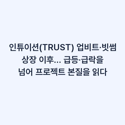 인튜이션(TRUST) 업비트·빗썸 상장 이후… 급등·급락을 넘어 프로젝트 본질을 읽다
