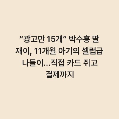 “광고만 15개” 박수홍 딸 재이, 11개월 아기의 셀럽급 나들이…직접 카드 쥐고 결제까지