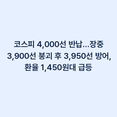 코스피 4,000선 반납…장중 3,900선 붕괴 후 3,950선 방어, 환율 1,450원대 급등