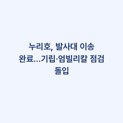 누리호, 발사대 이송 완료…기립·엄빌리칼 점검 돌입