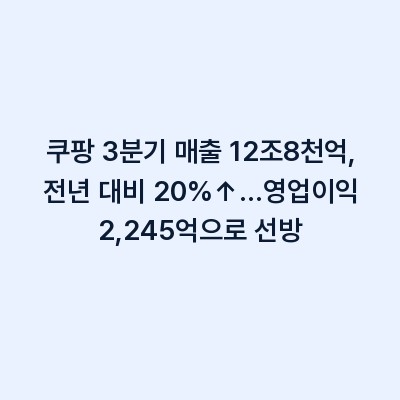 쿠팡 3분기 매출 12조8천억, 전년 대비 20%↑…영업이익 2,245억으로 선방