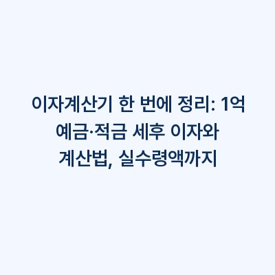 이자계산기 한 번에 정리: 1억 예금·적금 세후 이자와 계산법, 실수령액까지