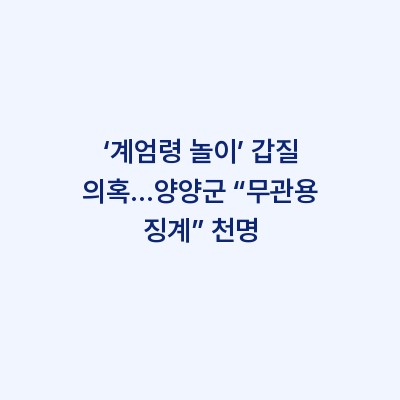 ‘계엄령 놀이’ 갑질 의혹…양양군 “무관용 징계” 천명