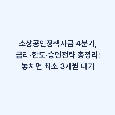 소상공인정책자금 4분기, 금리·한도·승인전략 총정리: 놓치면 최소 3개월 대기