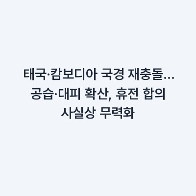 태국·캄보디아 국경 재충돌… 공습·대피 확산, 휴전 합의 사실상 무력화