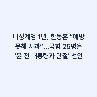 비상계엄 1년, 한동훈 “예방 못해 사과”…국힘 25명은 ‘윤 전 대통령과 단절’ 선언