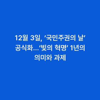 12월 3일, ‘국민주권의 날’ 공식화…‘빛의 혁명’ 1년의 의미와 과제