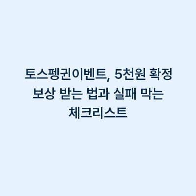 토스펭귄이벤트, 5천원 확정 보상 받는 법과 실패 막는 체크리스트