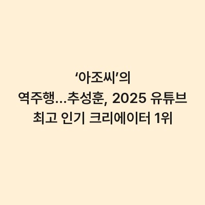 ‘아조씨’의 역주행…추성훈, 2025 유튜브 최고 인기 크리에이터 1위