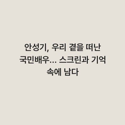안성기, 우리 곁을 떠난 국민배우… 스크린과 기억 속에 남다