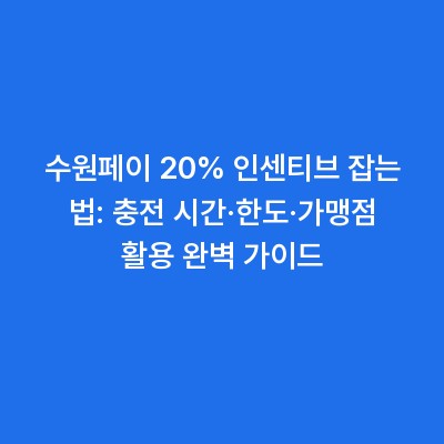 수원페이 20% 인센티브 잡는 법: 충전 시간·한도·가맹점 활용 완벽 가이드