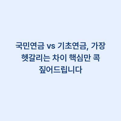 국민연금 vs 기초연금, 가장 헷갈리는 차이 핵심만 콕 짚어드립니다